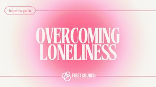 Overcoming Loneliness 1 Thessalonians 5:11 New Living Translation
