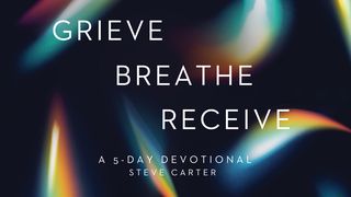 Grieve, Breathe, Receive by Steve Carter John 13:1-30 The Passion Translation
