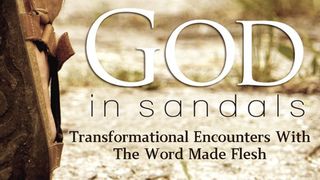 God in Sandals: Transformational Encounters With the Word Made Flesh Matthew 13:24-46 New International Version