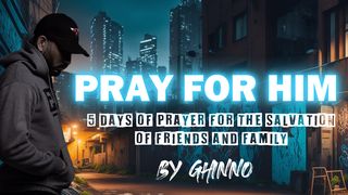 Pray for Him - 5 Days of Prayer for the Salvation of Friends and Family Matthew 13:22 Amplified Bible
