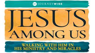 Jesus Among Us: Walking With Him in His Ministry and Miracles John 7:2-5 The Passion Translation