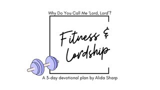 Why Do You Call Him ‘Lord, Lord?’ Fitness & Lordship Luke 6:46, 48-49 English Standard Version 2016
