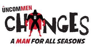 UNCOMMEN Change: Being A Man For All Seasons Ecclesiastes 3:6 New Living Translation