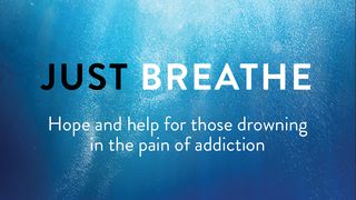 Just Breathe: Hope And Help For Those Drowning In The Pain Of Addiction Proverbs 28:13 Good News Translation
