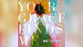 Matt Redman - Your Grace Finds Me Psalms 142:6 New International Version
