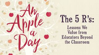 The 5 R’s: Lessons We Value From Educators Beyond The Classroom Proverbs 22:6 The Message