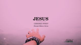 Jesus Chooses Who?—Disciple Makers Series #3 Matthew 4:17 New International Version