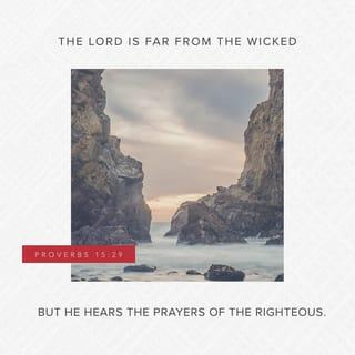 Proverbs 15:29-30 - The LORD is far from the wicked,
but he hears the prayers of the righteous.

A cheerful look brings joy to the heart;
good news makes for good health.