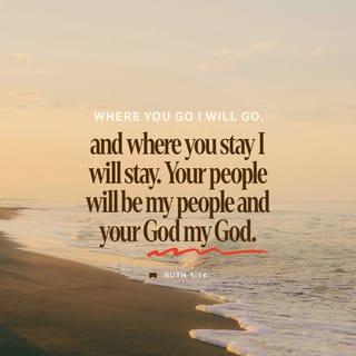 Ruth 1:15-16 - “Look,” said Naomi, “your sister-in-law is going back to her people and her gods. Go back with her.”
But Ruth replied, “Don’t urge me to leave you or to turn back from you. Where you go I will go, and where you stay I will stay. Your people will be my people and your God my God.