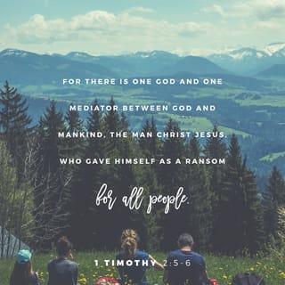 I Timothy 2:5-6 - For there is one God and one Mediator between God and men, the Man Christ Jesus, who gave Himself a ransom for all, to be testified in due time
