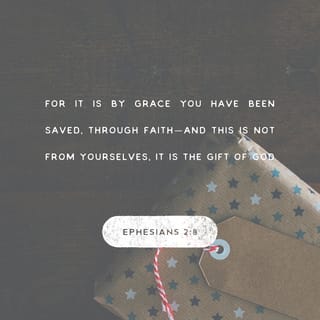 Ephesians 2:8 - For by grace you have been saved through faith; and that not of yourselves, it is the gift of God