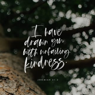 Jeremiah 31:3 - And from far away the LORD appeared to his people and said,
“I love you people
with a love that will last forever.
That is why I have continued
showing you kindness.