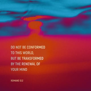 Romans 12:1-2 - I beseech you therefore, brethren, by the mercies of God, that you present your bodies a living sacrifice, holy, acceptable to God, which is your reasonable service. And do not be conformed to this world, but be transformed by the renewing of your mind, that you may prove what is that good and acceptable and perfect will of God.