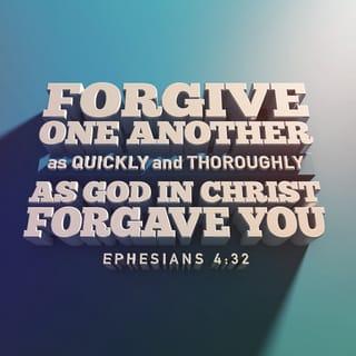 Ephesians 4:32 - Be kind and loving to each other, and forgive each other just as God forgave you in Christ.