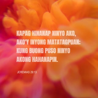 Jeremias 29:13 - Kapag hinanap ninyo ako, ako'y inyong matatagpuan; kung buong puso ninyo akong hahanapin.