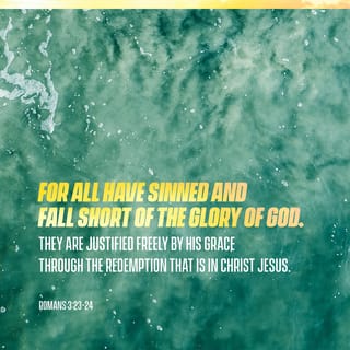 Romans 3:23 - for all have sinned, and fall short of the glory of God