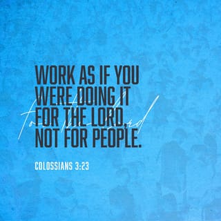 Colossians 3:23 - In all the work you are doing, work the best you can. Work as if you were doing it for the Lord, not for people.