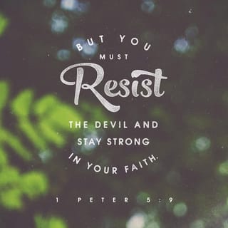 1 Peter 5:8 - Be well balanced and always alert, because your enemy, the devil, roams around incessantly, like a roaring lion looking for its prey to devour.