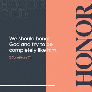 2 Corinthians 7:1 - Beloved ones, with promises like these, and because of our deepest respect and worship of God, we must remove everything from our lives that contaminates body and spirit, and continue to complete the development of holiness within us.