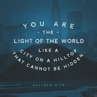 Matthew 5:14-16 - “You are the light of the world. A city set on a hill cannot be hidden; nor does anyone light a lamp and put it under a basket, but on the lampstand, and it gives light to all who are in the house. Let your light shine before men in such a way that they may see your good works, and glorify your Father who is in heaven.