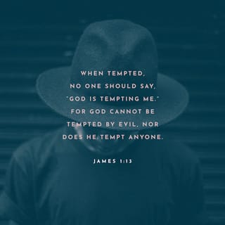 James 1:13-17 - Let no one say when he is tempted, “I am tempted by God”; for God cannot be tempted by evil, nor does He Himself tempt anyone. But each one is tempted when he is drawn away by his own desires and enticed. Then, when desire has conceived, it gives birth to sin; and sin, when it is full-grown, brings forth death.
Do not be deceived, my beloved brethren. Every good gift and every perfect gift is from above, and comes down from the Father of lights, with whom there is no variation or shadow of turning.