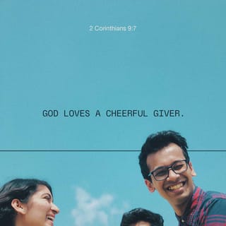 2 Corinthians 9:7 - Let each one give [thoughtfully and with purpose] just as he has decided in his heart, not grudgingly or under compulsion, for God loves a cheerful giver [and delights in the one whose heart is in his gift].