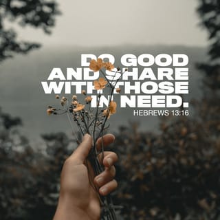 Hebrews 13:16 - And do not neglect doing good and sharing, for with such sacrifices God is pleased.