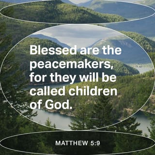 Matthew 5:9 - They are blessed who work for peace,
for they will be called God’s children.