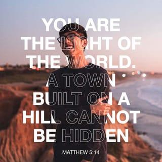 Matthew 5:14-16 - “You are the light of the world. A city set on a hill cannot be hidden. Nor do people light a lamp and put it under a basket, but on a stand, and it gives light to all in the house. In the same way, let your light shine before others, so that they may see your good works and give glory to your Father who is in heaven.