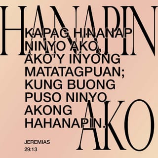 Jeremias 29:13 - Kapag hinanap ninyo ako, ako'y inyong matatagpuan; kung buong puso ninyo akong hahanapin.