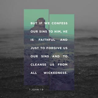 1 John 1:8-9 - If we say we have no sin, we deceive ourselves, and the truth is not in us. If we confess our sins, he is faithful and just to forgive us our sins and to cleanse us from all unrighteousness.