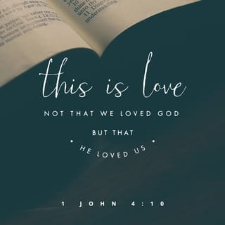 I John 4:10 - In this is love, not that we loved God, but that He loved us and sent His Son to be the propitiation for our sins.