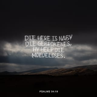 PSALMS 34:19 - Die Here is naby die gebrokenes,
Hy help die moedeloses.