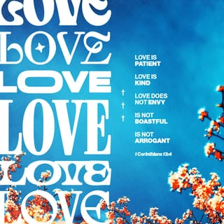 1 Corinthians 13:4-5 - Love is patient and kind. Love is not jealous or boastful or proud or rude. It does not demand its own way. It is not irritable, and it keeps no record of being wronged.