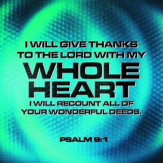 Psalms 9:1-2 - I will give thanks and praise the LORD, with all my heart;
I will tell aloud all Your wonders and marvelous deeds.
I will rejoice and exult in you;
I will sing praise to Your name, O Most High.