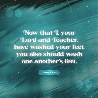 John 13:14-17 - If I then, the Lord and the Teacher, washed your feet, you also ought to wash one another’s feet. For I gave you an example that you also should do as I did to you. Truly, truly, I say to you, a slave is not greater than his master, nor is one who is sent greater than the one who sent him. If you know these things, you are blessed if you do them.