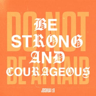 Joshua 1:9 - Have I not commanded you? Be strong and courageous. Do not be frightened, and do not be dismayed, for the LORD your God is with you wherever you go.”