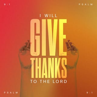 Psalms 9:1-2 - I will praise you, LORD, with all my heart.
I will tell all the miracles you have done.
I will be happy because of you;
God Most High, I will sing praises to your name.