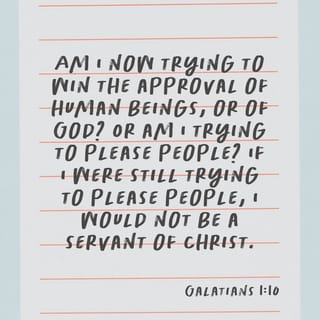 Galatians 1:10 - Do you think I am trying to make people accept me? No, God is the One I am trying to please. Am I trying to please people? If I still wanted to please people, I would not be a servant of Christ.
