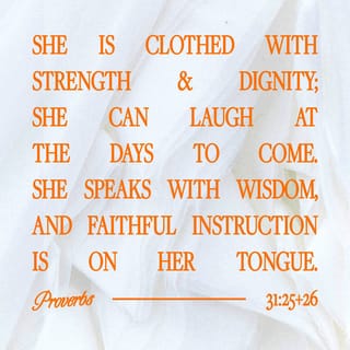 Proverbs 31:25-30 - She is strong and is respected by the people.
She looks forward to the future with joy.
She speaks wise words
and teaches others to be kind.
She watches over her family
and never wastes her time.
Her children speak well of her.
Her husband also praises her,
saying, “There are many fine women,
but you are better than all of them.”
Charm can fool you, and beauty can trick you,
but a woman who respects the LORD should be praised.