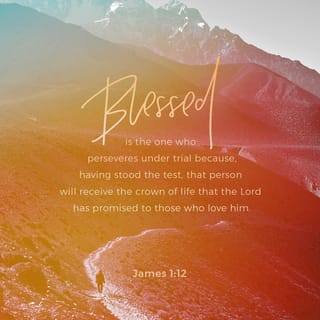 James 1:12 - Blessed is the man that endureth temptation; for when he hath been approved, he shall receive the crown of life, which the Lord promised to them that love him.