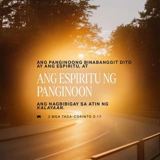 2 Mga Taga-Corinto 3:17 - Ang Panginoong binabanggit dito ay ang Espiritu, at ang Espiritu ng Panginoon ang nagbibigay sa atin ng kalayaan.