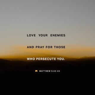 Matthew 5:44-45 - But I say to you, Love your enemies and pray for those who persecute you, so that you may be sons of your Father who is in heaven. For he makes his sun rise on the evil and on the good, and sends rain on the just and on the unjust.