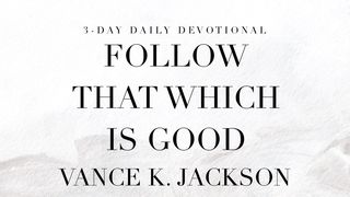 Follow That Which Is Good