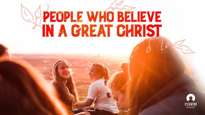 People Who Believe in a Great Christ 
