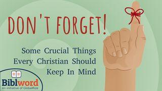 Do Not Forget! Some Crucial Things Every Christian Should Keep in Mind