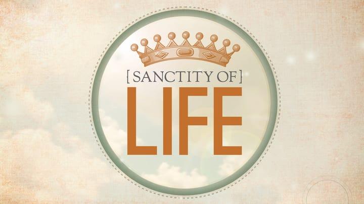 Sanctity of Life: Choose Life