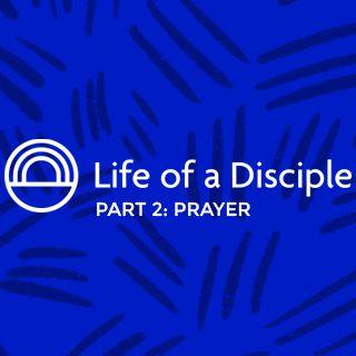 Life Of A Disciple Part 2: Prayer