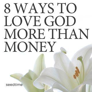 8 Ways to Love God More Than Money