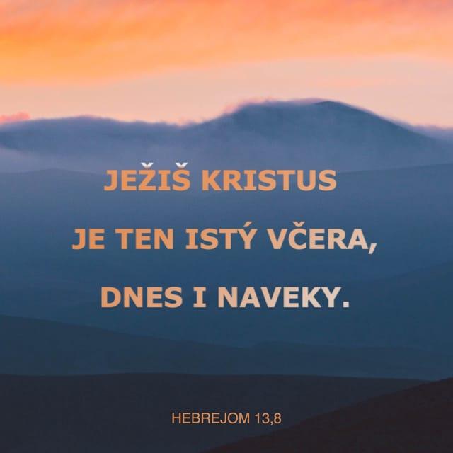 Hebrejom 13:8 - Ježiš Kristus je ten istý včera, dnes i naveky.